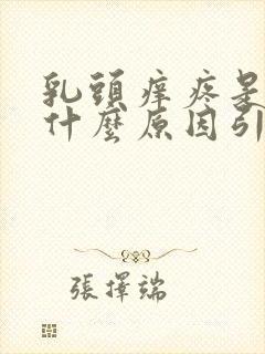 乳头痒疼是因为什么原因引起的