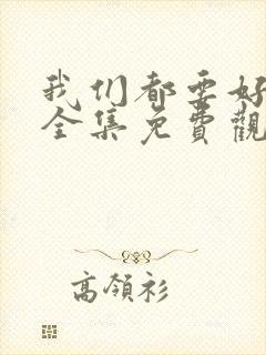 我们都要好好的全集免费观看完整版封面