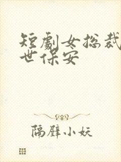 短剧女总裁的绝世保安