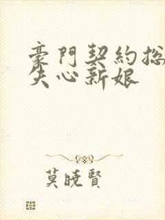 豪门契约总裁的失心新娘