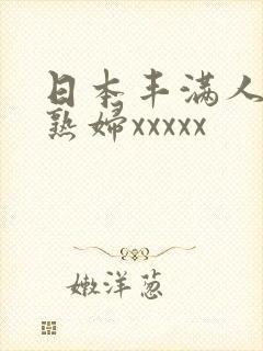 日本丰满人妻老熟妇xxxxx