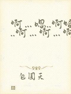 啊…嗯..啊哈..啊…啊…啊嗯