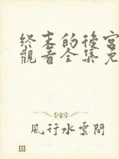 终末的后宫在线观看全集免费