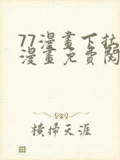 77漫画下拉式漫画免费阅读入口