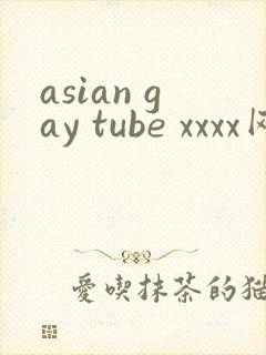 asian gay tube xxxx网站