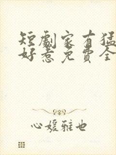 短剧家有猛妹不好惹免费全集播放