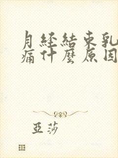 月经结束乳房胀痛什么原因导致的