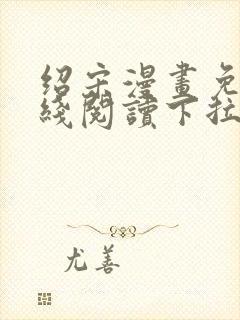 绍宋漫画免费在线阅读下拉式