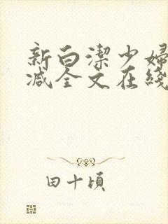 新白洁少妇无删减全文在线阅读