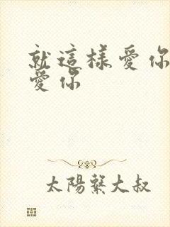 就这样爱你爱你爱你