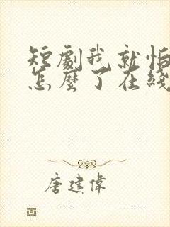 短剧我就怕老婆怎么了在线观看全集