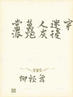 当万人迷穿成反派炮灰后