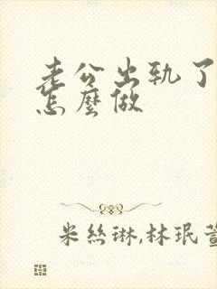 老公出轨了我要怎么做