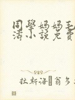 同学妈妈毛姨小涛小说免费阅读全文