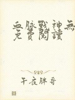 血脉战神无弹窗免费阅读封面