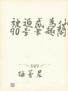 被迫成为仙家妻90章笔趣阁免费阅读