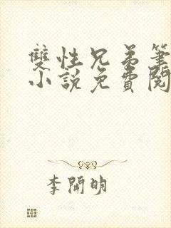 双性兄弟笔趣阁小说免费阅读