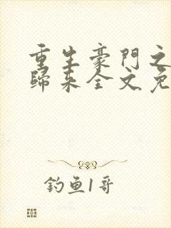 重生豪门之强势归来全文免费阅读