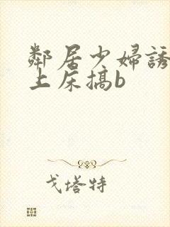 邻居少妇诱惑我上床搞b封面