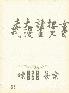 老大请把女儿给我漫画免费观看下拉式