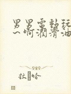 男男电动玩具嗯～啊润滑油封面