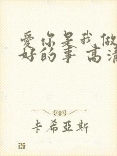 爱你是我做过最好的事 高清