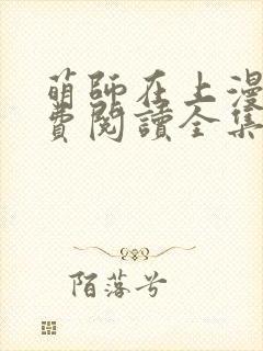 萌师在上漫画免费阅读全集下拉式