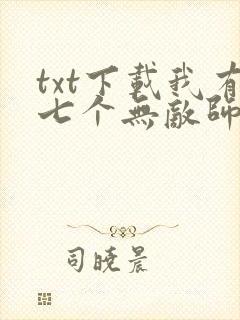 txt下载我有七个无敌师父