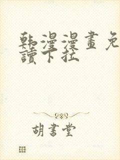 韩漫漫画免费阅读下拉