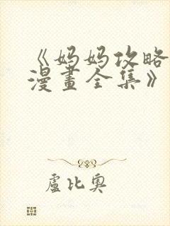 《妈妈攻略3d漫画全集》