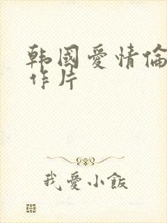 韩国爱情伦理动作片