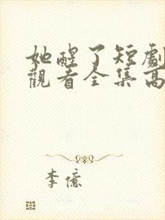 她醒了短剧免费观看全集高清