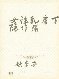 女性乳房下方隐隐作痛