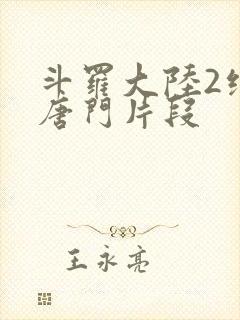 斗罗大陆2绝世唐门片段