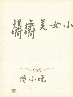 爆操美女小说啊啊啊