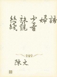 丝袜少妇诱惑在线观看