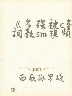 《多强被c到爽调教sm视频