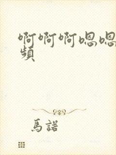 啊啊啊嗯嗯嗯视频