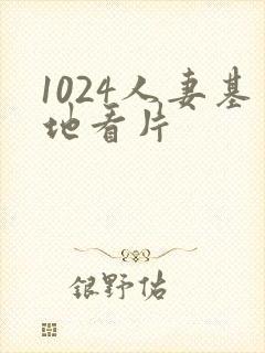 1024人妻基地看片