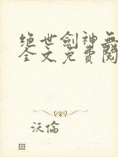 绝世剑神无弹窗全文免费阅读