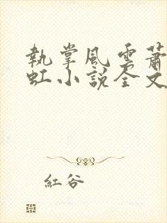 执掌风云萧峥陈虹小说全文免费阅读全文