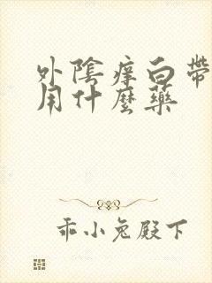 外阴痒白带异常用什么药