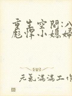 重生空间:八零彪悍小媳妇