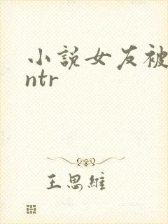小说女友被弟弟ntr