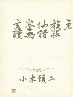 玄鉴仙族免费阅读无错版