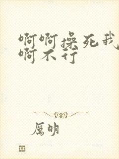 啊啊操死我啦啊啊不行