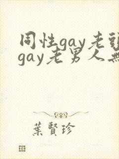 同性gay老头gay老男人无套