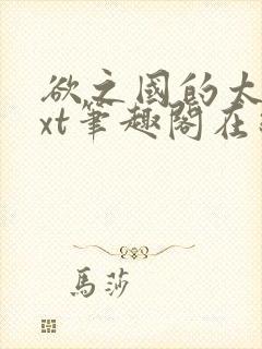 欲之国的太子txt笔趣阁在线阅读