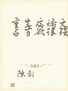 重生病娇文男主占有欲很强