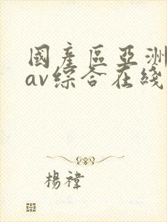 国产区亚洲性色av综合在线观看